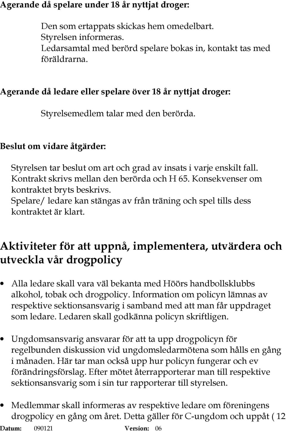 Kontrakt skrivs mellan den berörda och H 65. Konsekvenser om kontraktet bryts beskrivs. Spelare/ ledare kan stängas av från träning och spel tills dess kontraktet är klart.