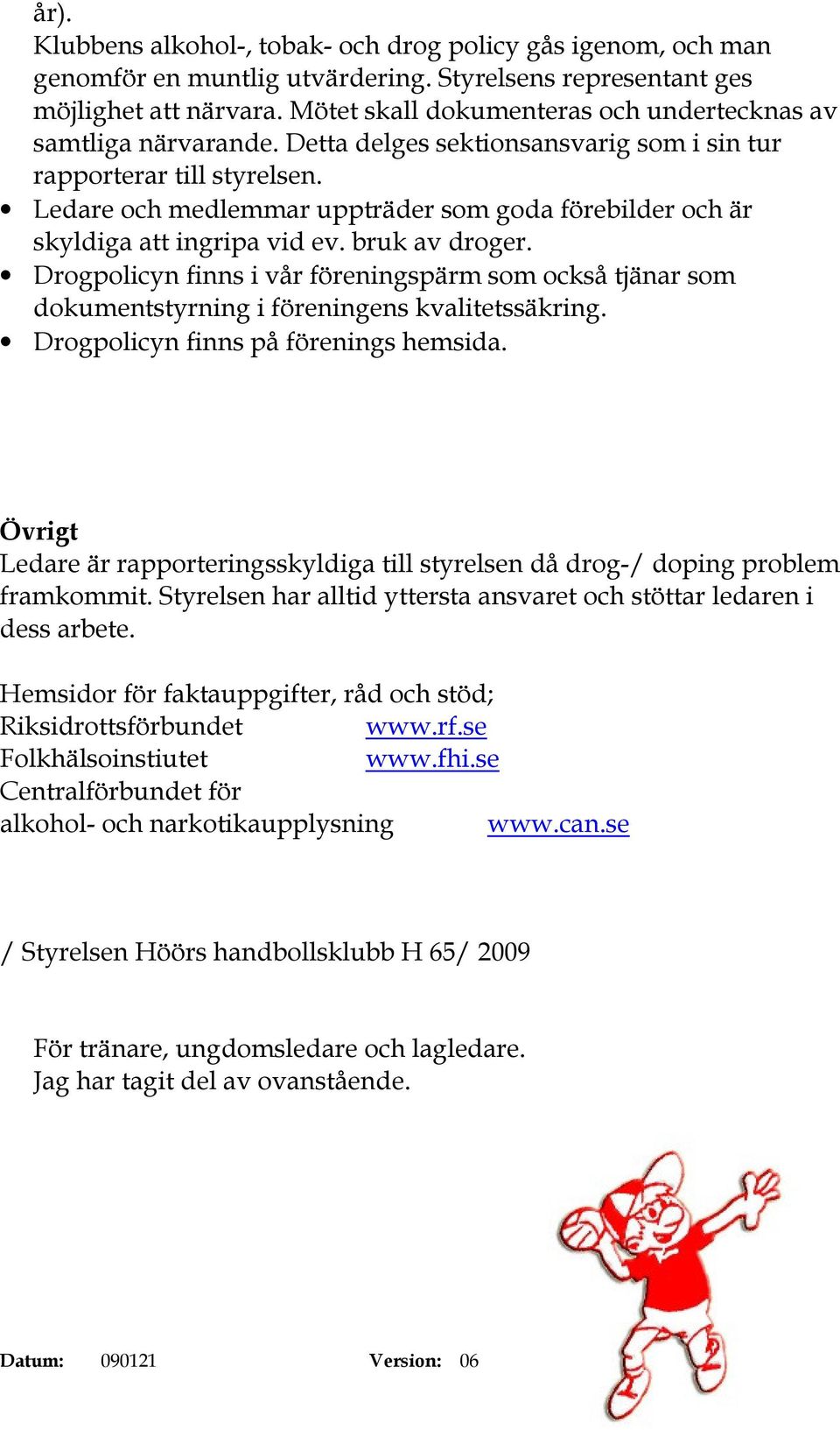 Ledare och medlemmar uppträder som goda förebilder och är skyldiga att ingripa vid ev. bruk av droger.