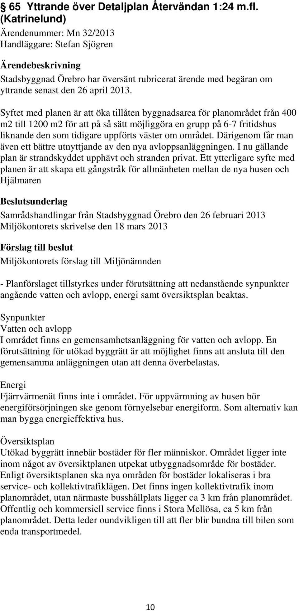 området. Därigenom får man även ett bättre utnyttjande av den nya avloppsanläggningen. I nu gällande plan är strandskyddet upphävt och stranden privat.