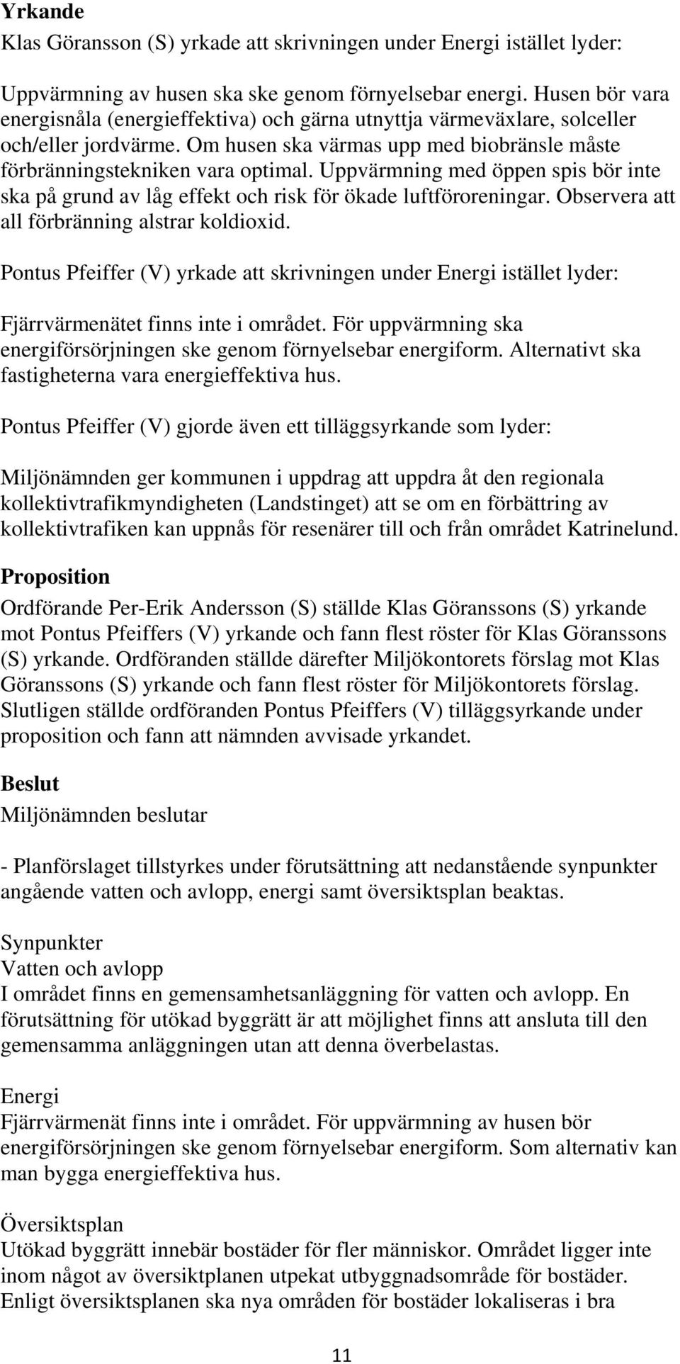 Uppvärmning med öppen spis bör inte ska på grund av låg effekt och risk för ökade luftföroreningar. Observera att all förbränning alstrar koldioxid.