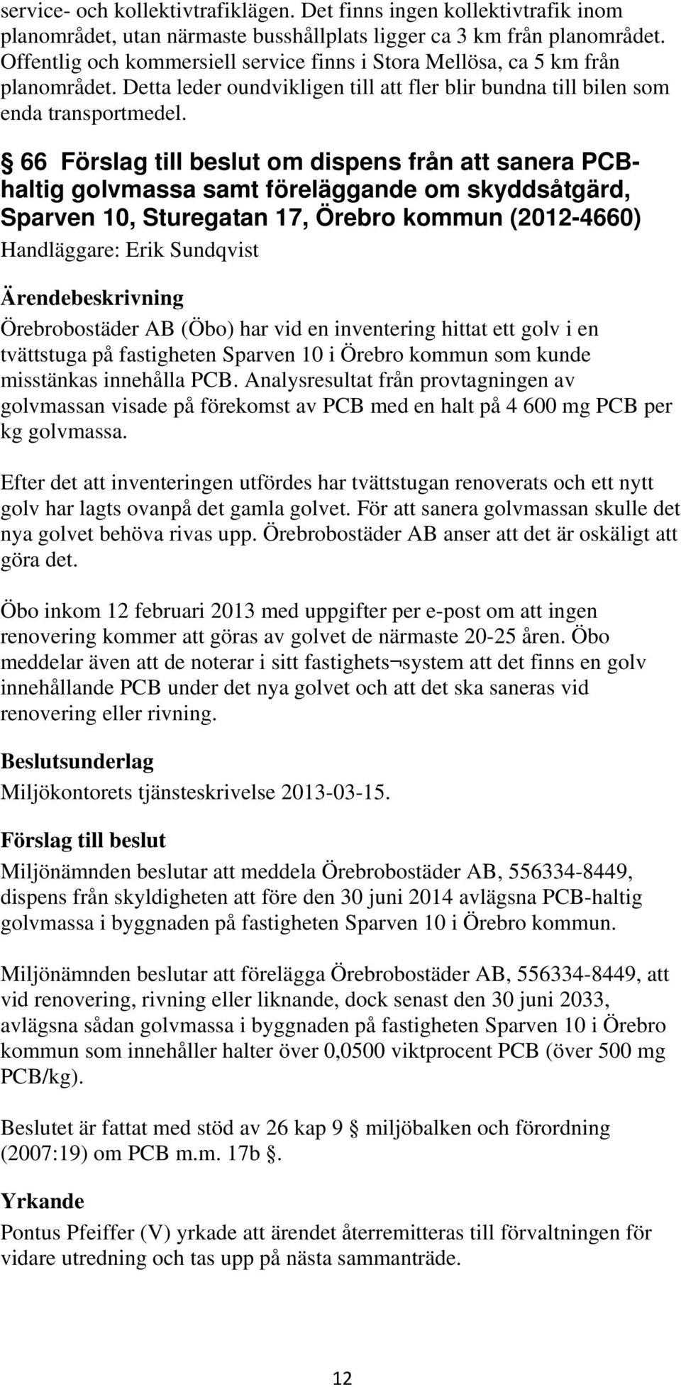 66 om dispens från att sanera PCBhaltig golvmassa samt föreläggande om skyddsåtgärd, Sparven 10, Sturegatan 17, Örebro kommun (2012-4660) Handläggare: Erik Sundqvist Örebrobostäder AB (Öbo) har vid