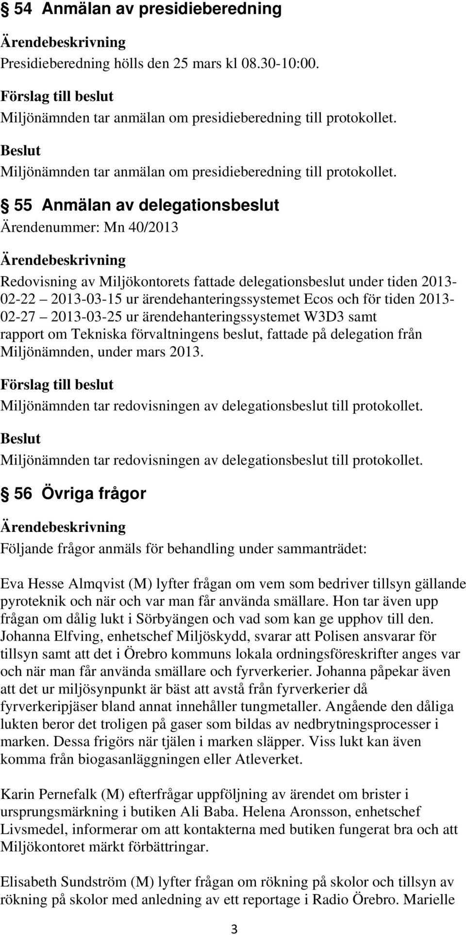 55 Anmälan av delegationsbeslut Ärendenummer: Mn 40/2013 Redovisning av Miljökontorets fattade delegationsbeslut under tiden 2013-02-22 2013-03-15 ur ärendehanteringssystemet Ecos och för tiden