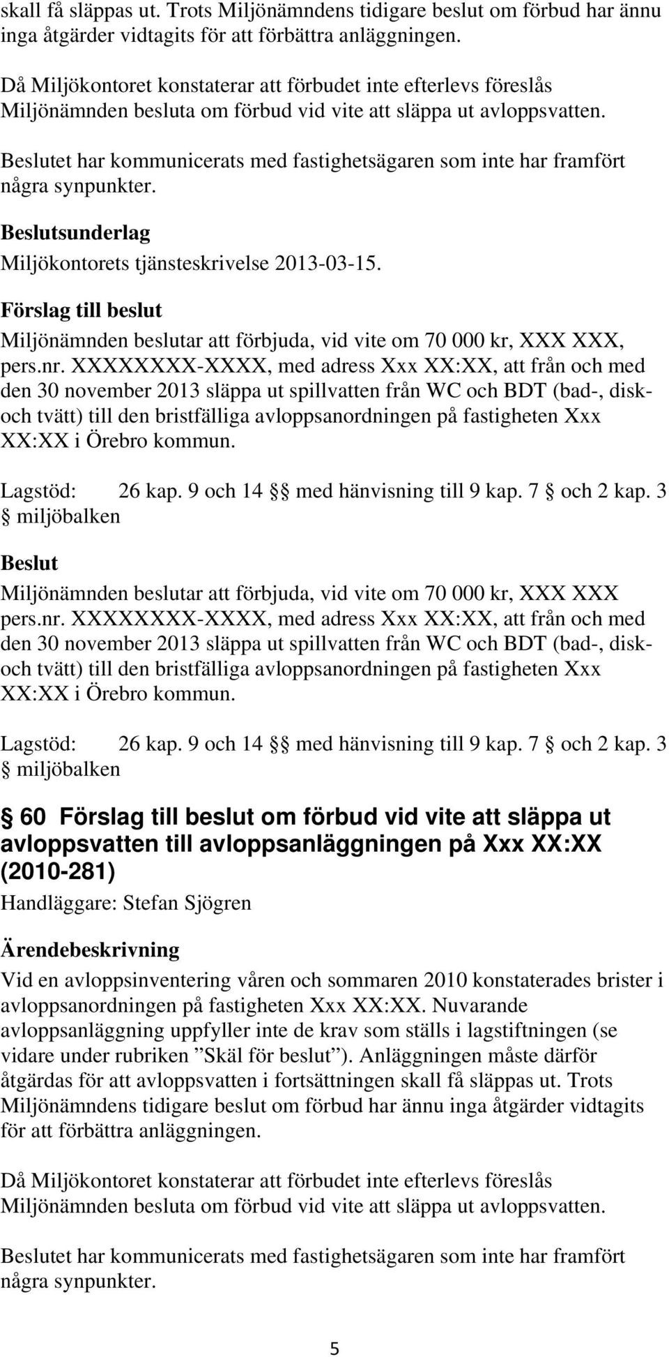 et har kommunicerats med fastighetsägaren som inte har framfört några synpunkter. sunderlag Miljökontorets tjänsteskrivelse 2013-03-15.