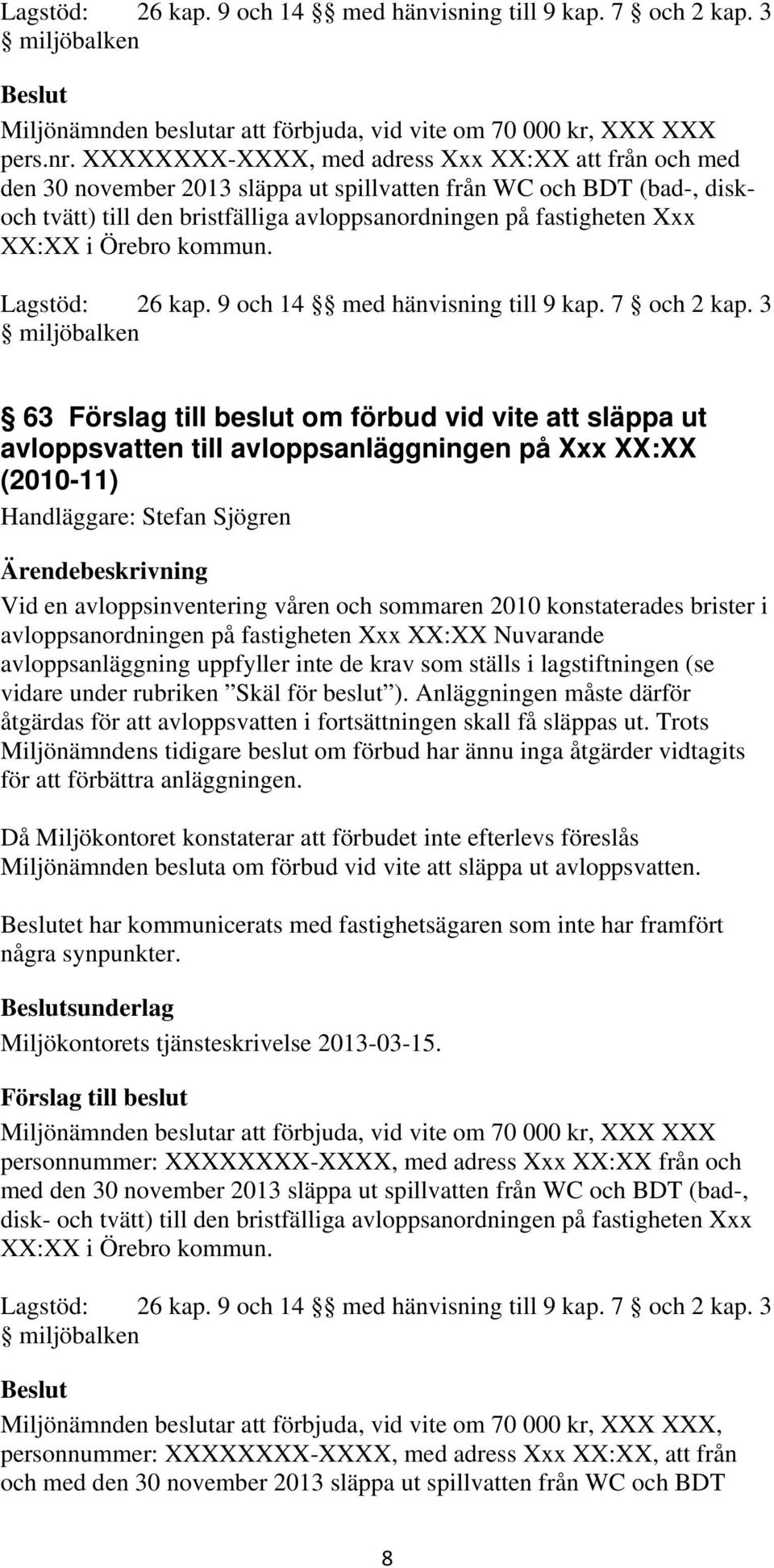 2010 konstaterades brister i avloppsanordningen på fastigheten Xxx XX:XX Nuvarande avloppsanläggning uppfyller inte de krav som ställs i lagstiftningen (se vidare under rubriken Skäl för beslut ).