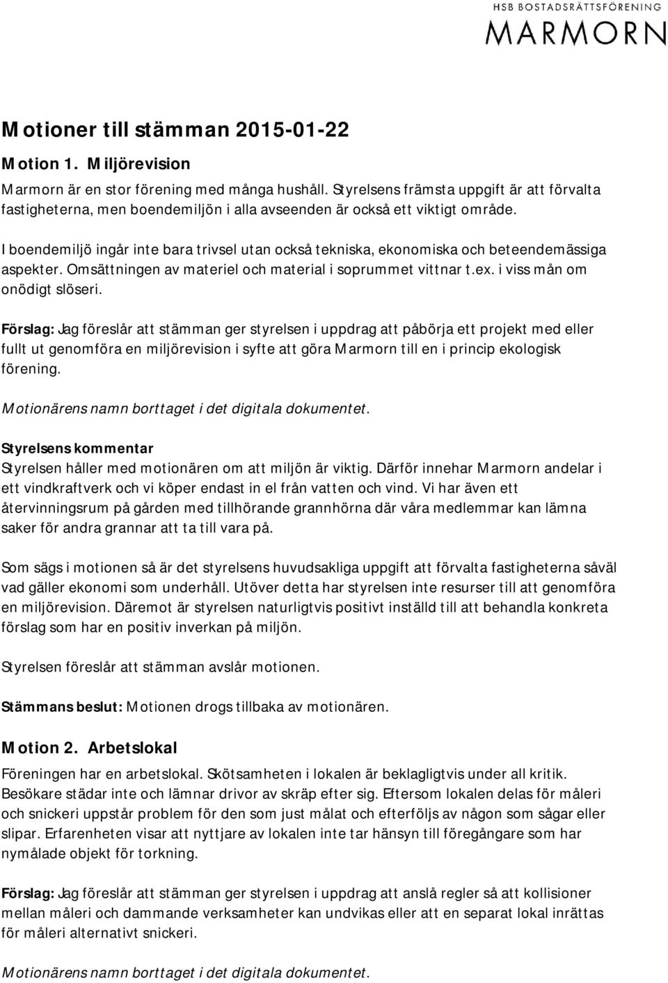 I boendemiljö ingår inte bara trivsel utan också tekniska, ekonomiska och beteendemässiga aspekter. Omsättningen av materiel och material i soprummet vittnar t.ex. i viss mån om onödigt slöseri.