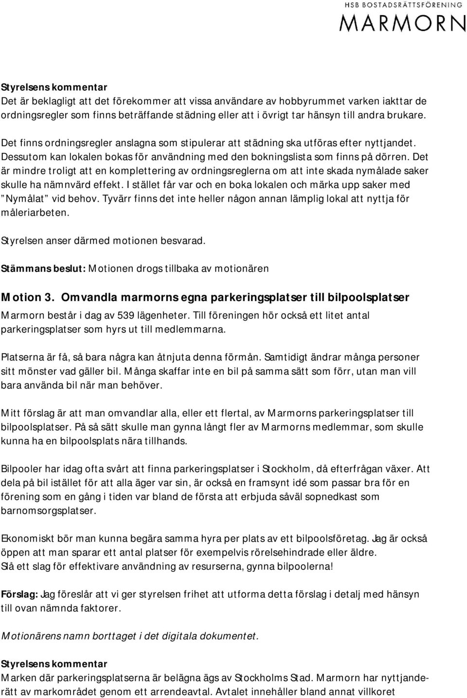 Det är mindre troligt att en komplettering av ordningsreglerna om att inte skada nymålade saker skulle ha nämnvärd effekt.