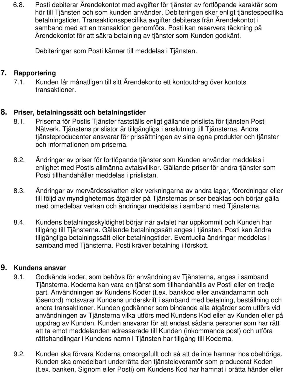 Posti kan reservera täckning på Ärendekontot för att säkra betalning av tjänster som Kunden godkänt. Debiteringar som Posti känner till meddelas i Tjänsten. 7. Rapportering 7.1.