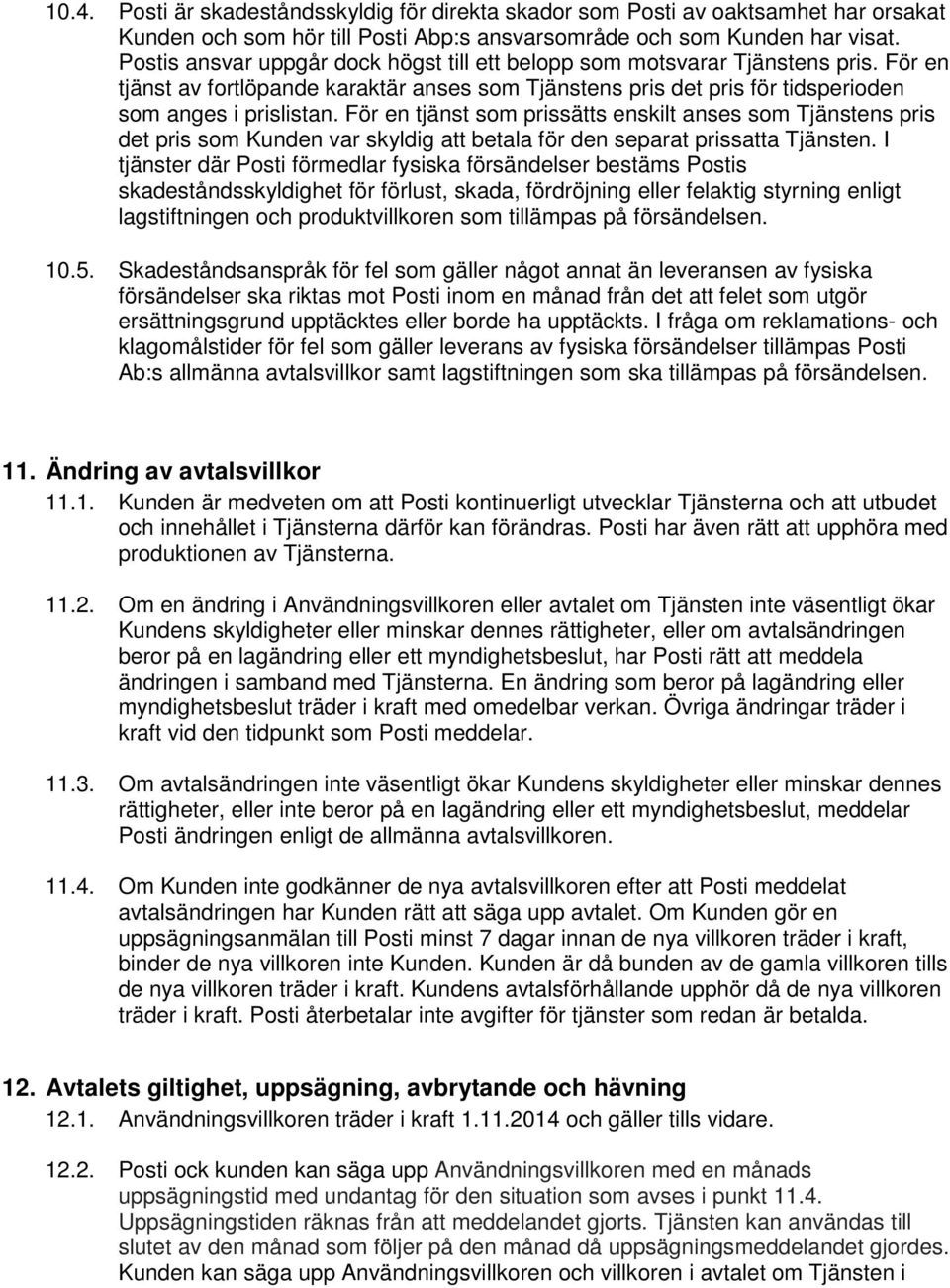 För en tjänst som prissätts enskilt anses som Tjänstens pris det pris som Kunden var skyldig att betala för den separat prissatta Tjänsten.