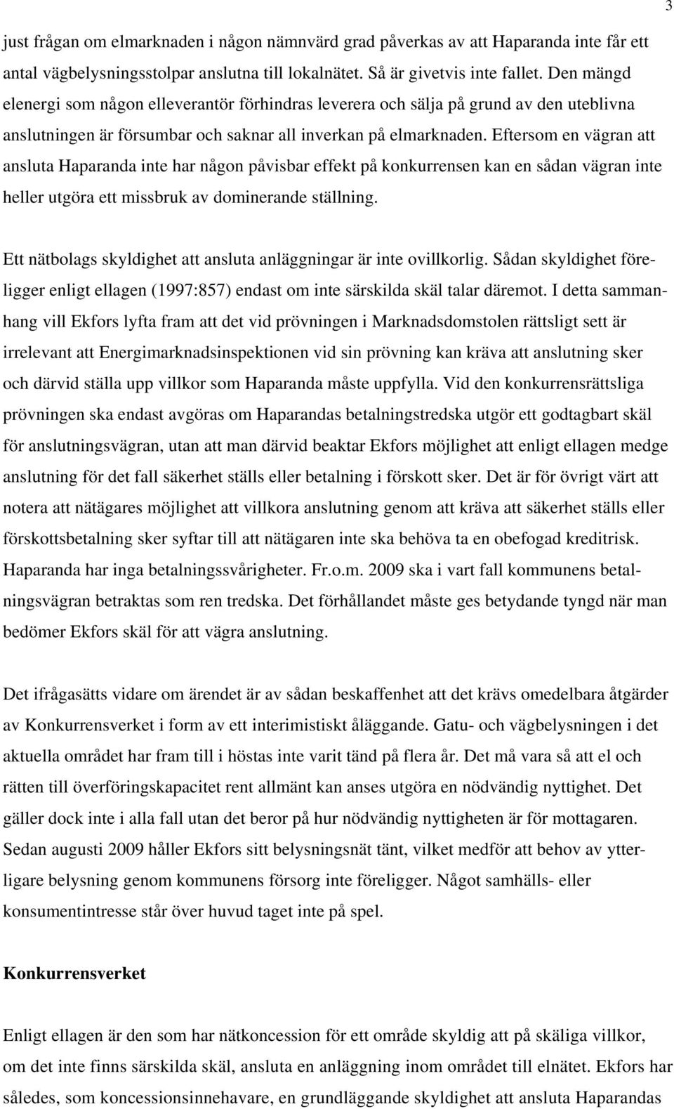 Eftersom en vägran att ansluta Haparanda inte har någon påvisbar effekt på konkurrensen kan en sådan vägran inte heller utgöra ett missbruk av dominerande ställning.