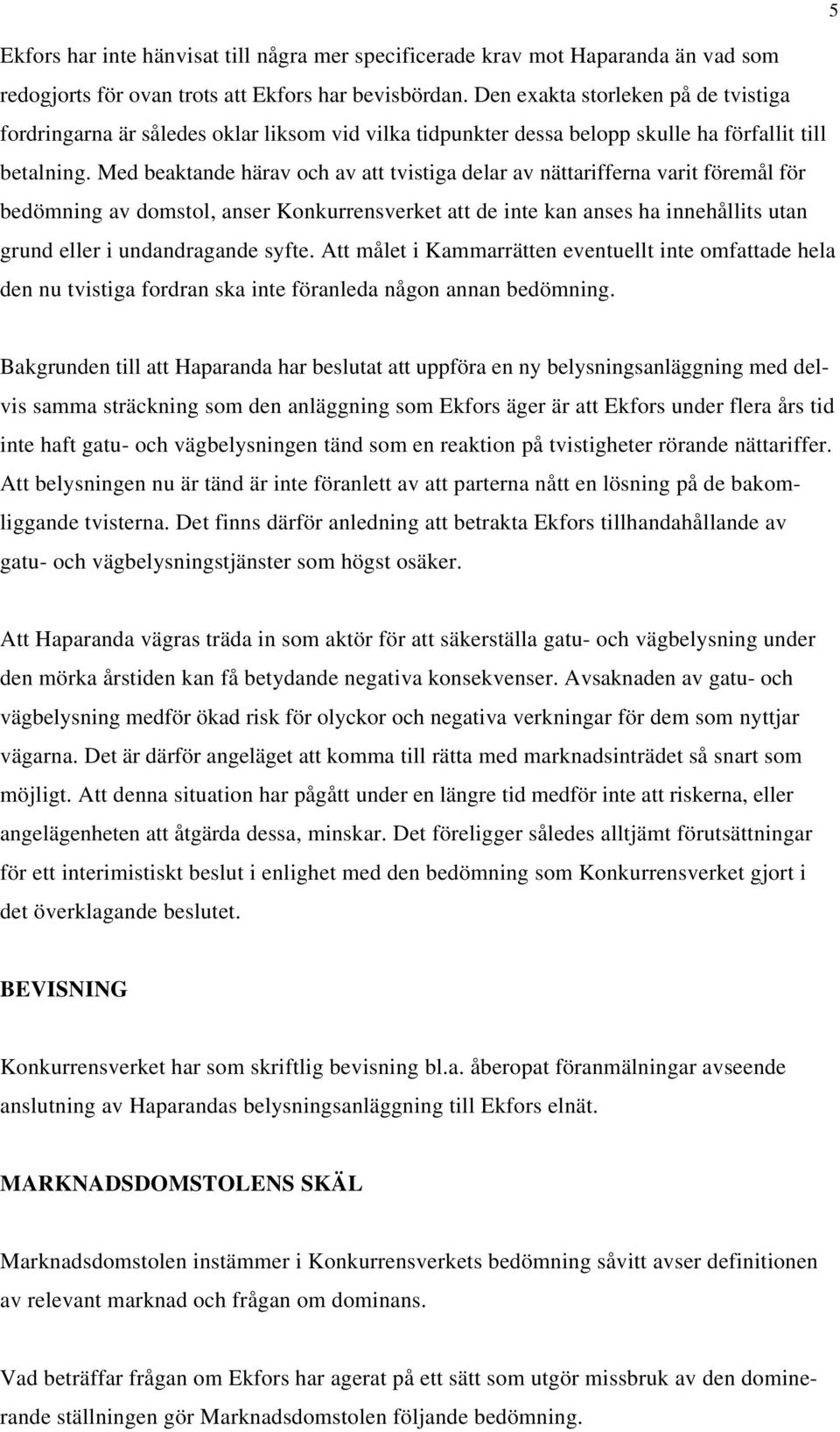 Med beaktande härav och av att tvistiga delar av nättarifferna varit föremål för bedömning av domstol, anser Konkurrensverket att de inte kan anses ha innehållits utan grund eller i undandragande