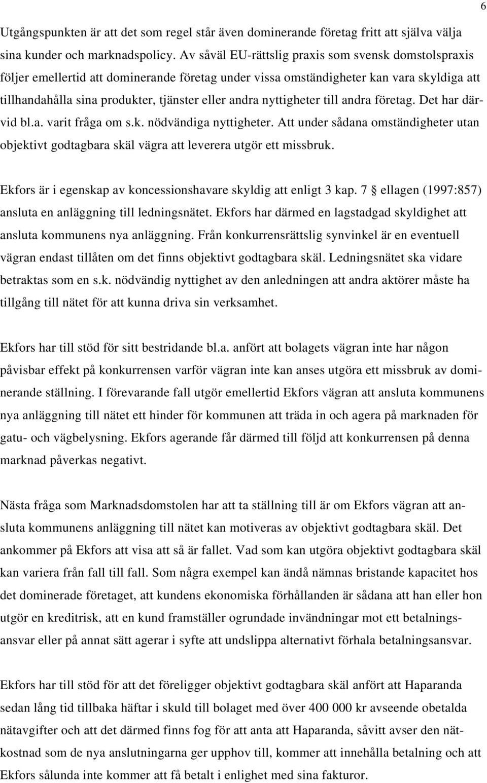 nyttigheter till andra företag. Det har därvid bl.a. varit fråga om s.k. nödvändiga nyttigheter. Att under sådana omständigheter utan objektivt godtagbara skäl vägra att leverera utgör ett missbruk.