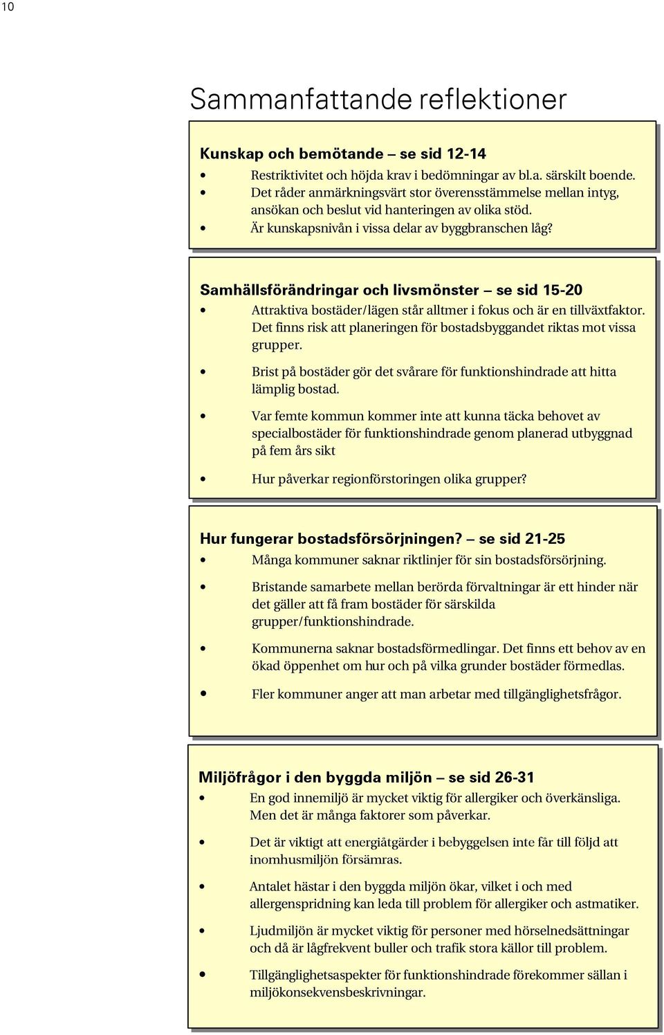 Samhällsförändringar och livsmönster se sid 15-20 Attraktiva bostäder/lägen står alltmer i fokus och är en tillväxtfaktor. Det finns risk att planeringen för bostadsbyggandet riktas mot vissa grupper.