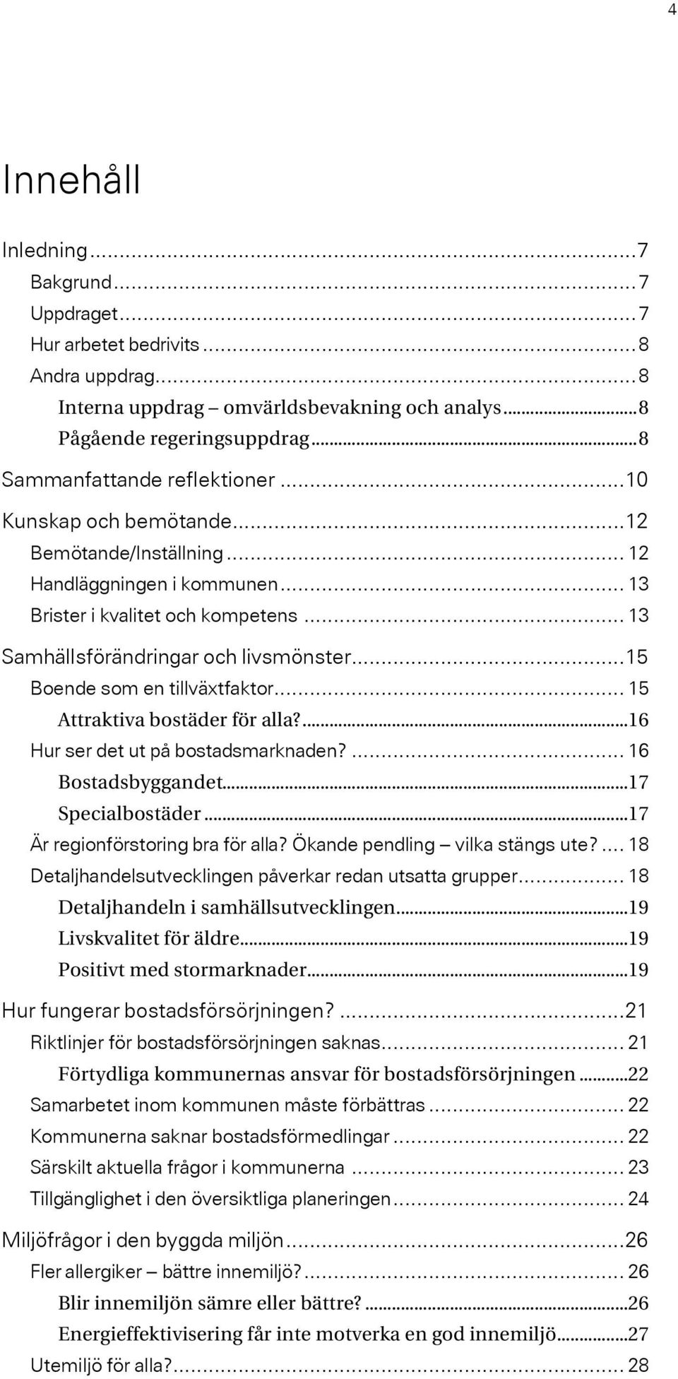 ..15 Boende som en tillväxtfaktor... 15 Attraktiva bostäder för alla?...16 Hur ser det ut på bostadsmarknaden?... 16 Bostadsbyggandet...17 Specialbostäder...17 Är regionförstoring bra för alla?