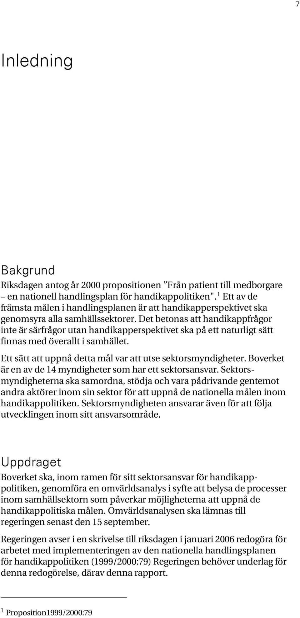 Det betonas att handikappfrågor inte är särfrågor utan handikapperspektivet ska på ett naturligt sätt finnas med överallt i samhället. Ett sätt att uppnå detta mål var att utse sektorsmyndigheter.