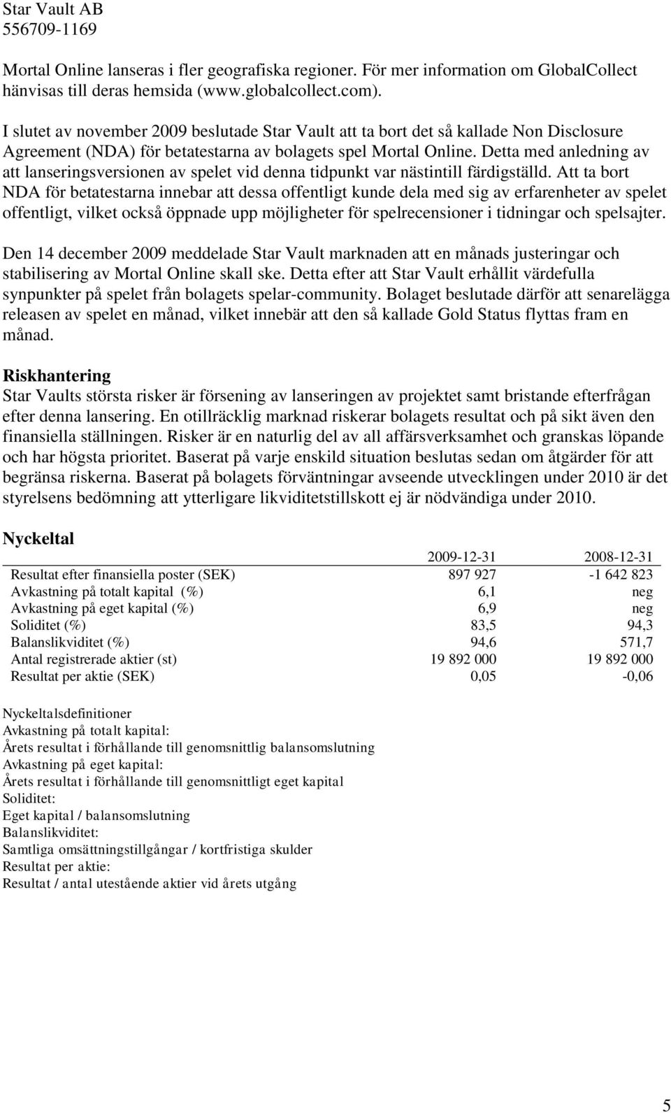 Detta med anledning av att lanseringsversionen av spelet vid denna tidpunkt var nästintill färdigställd.