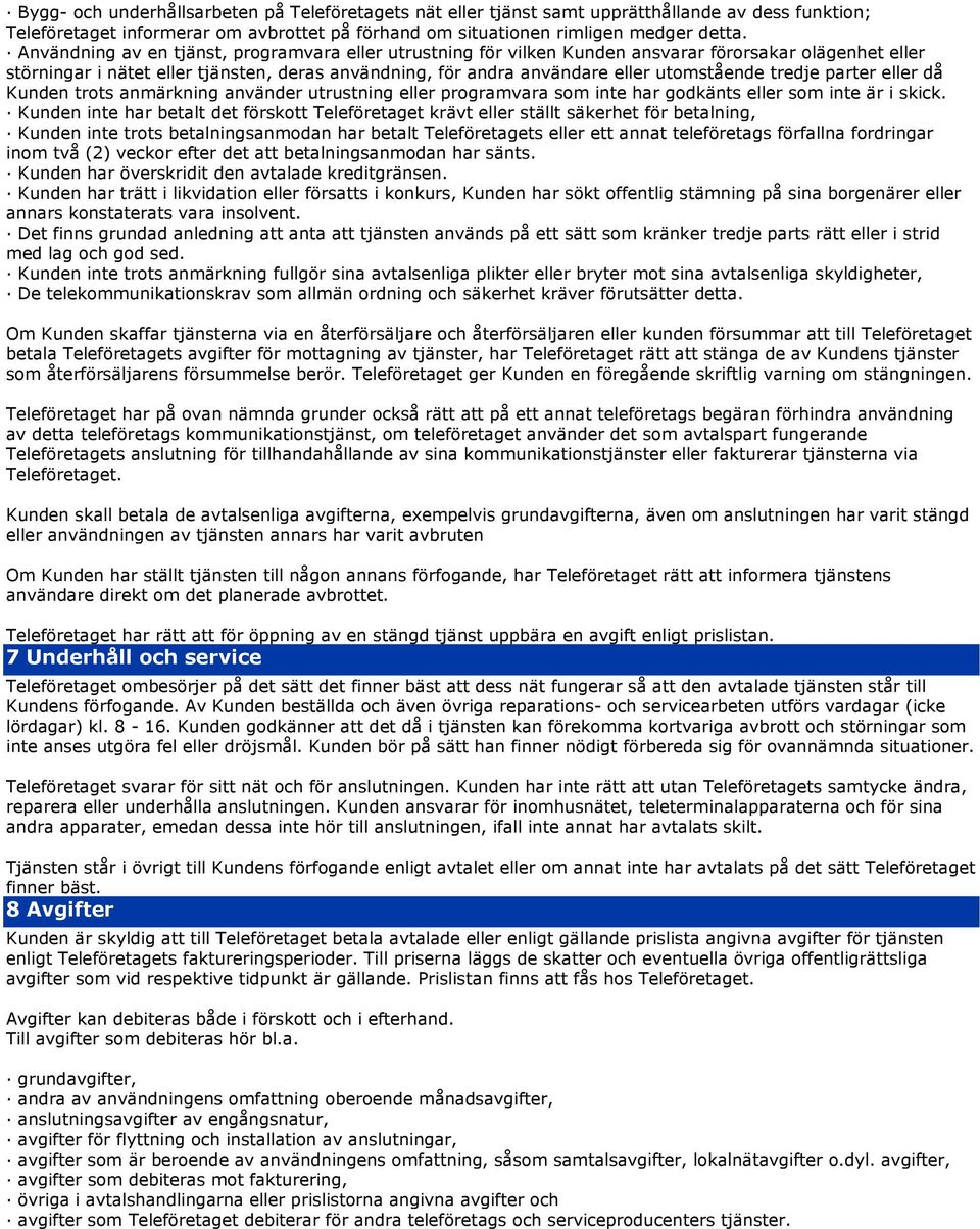 tredje parter eller då Kunden trots anmärkning använder utrustning eller programvara som inte har godkänts eller som inte är i skick.