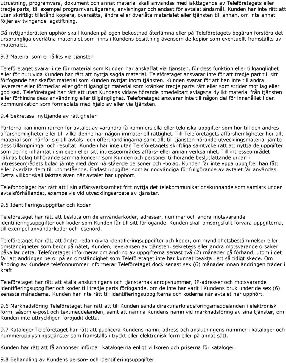 Då nyttjanderätten upphör skall Kunden på egen bekostnad återlämna eller på Teleföretagets begäran förstöra det ursprungliga överlåtna materialet som finns i Kundens besittning ävensom de kopior som