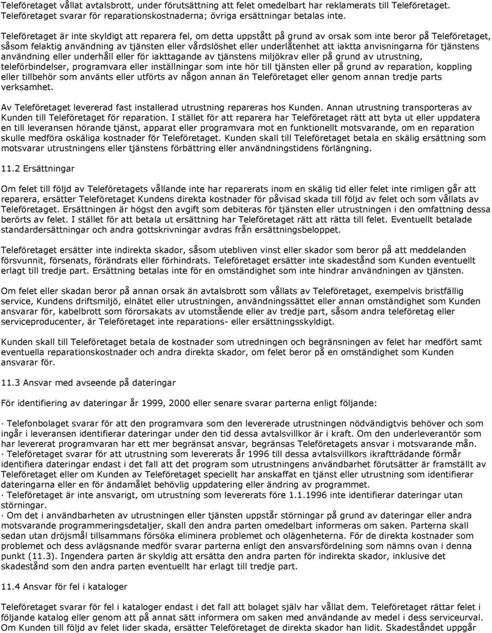 iaktta anvisningarna för tjänstens användning eller underhåll eller för iakttagande av tjänstens miljökrav eller på grund av utrustning, teleförbindelser, programvara eller inställningar som inte hör