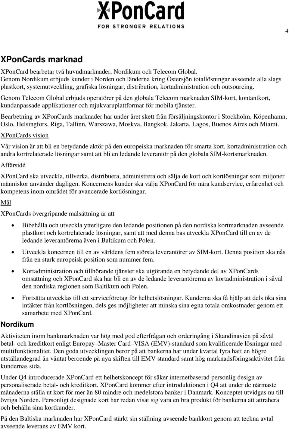 outsourcing. Genom Telecom Global erbjuds operatörer på den globala Telecom marknaden SIM-kort, kontantkort, kundanpassade applikationer och mjukvaruplattformar för mobila tjänster.