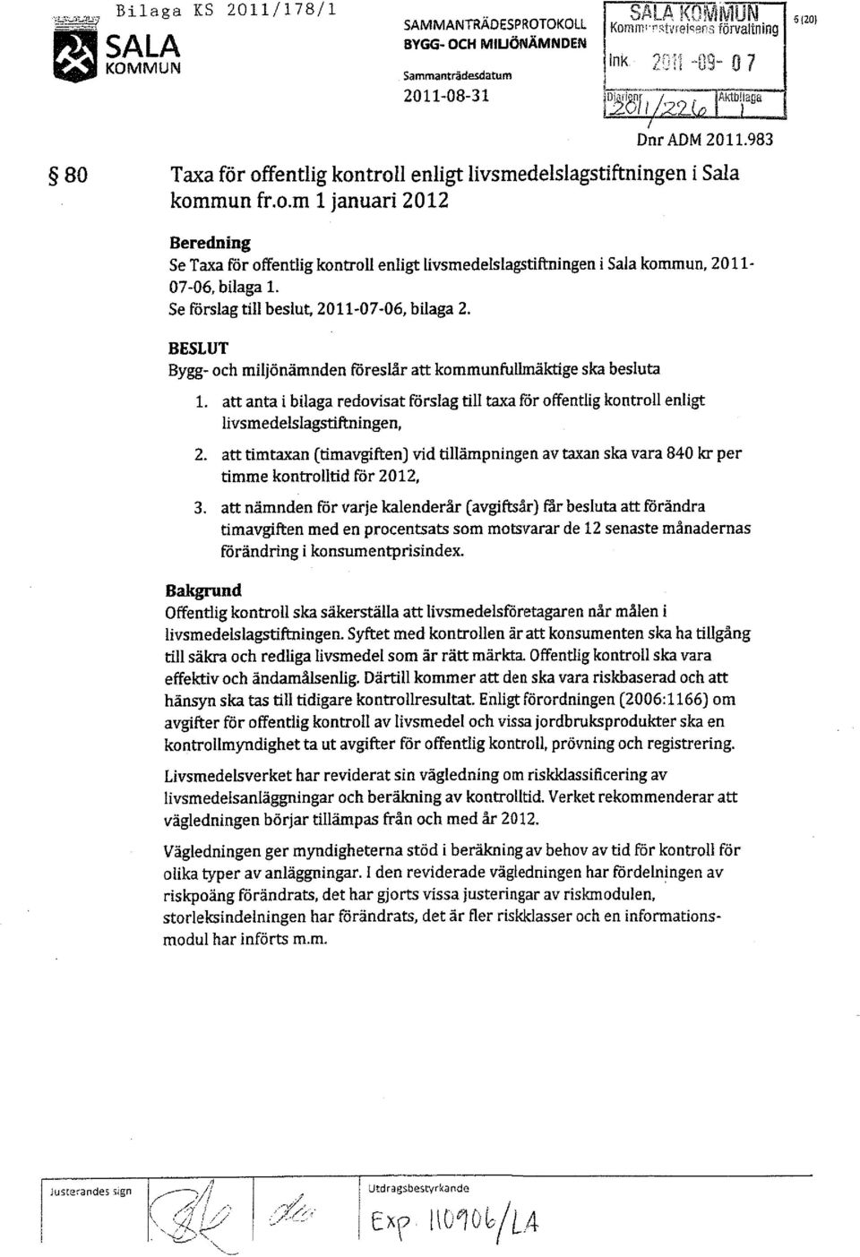 Se förslag till beslut, 2011-07-06, bilaga 2. BESLUT Bygg- och miljönämnden föreslår att kommunfullmäktige ska besluta 1.