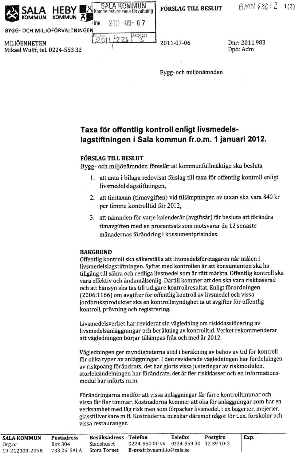 FÖRSLAG TILL BESLUT Bygg- och miljönämnden föreslår att kommunfullmäktige ska besluta l. att anta i bilaga redovisat förslag till taxa för offentlig kontroll enligt livsmedelslagstiftningen, 2.