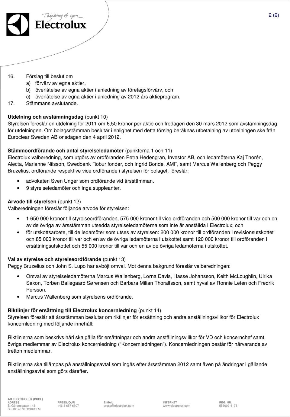 Om bolagsstämman beslutar i enlighet med detta förslag beräknas utbetalning av utdelningen ske från Euroclear Sweden AB onsdagen den 4 april 2012.