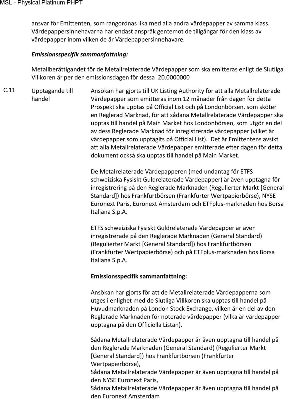 Emissionsspecifik sammanfattning: Metallberättigandet för de Metallrelaterade Värdepapper som ska emitteras enligt de Slutliga Villkoren är per den emissionsdagen för dessa 20.0000000 C.