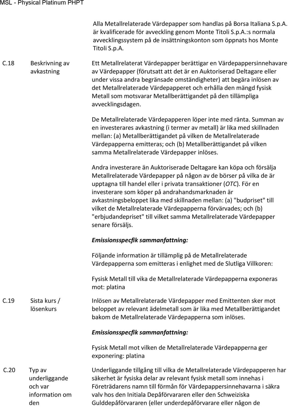 18 Beskrivning av avkastning Ett Metallrelaterat Värdepapper berättigar en Värdepappersinnehavare av Värdepapper (förutsatt att det är en Auktoriserad Deltagare eller under vissa andra begränsade