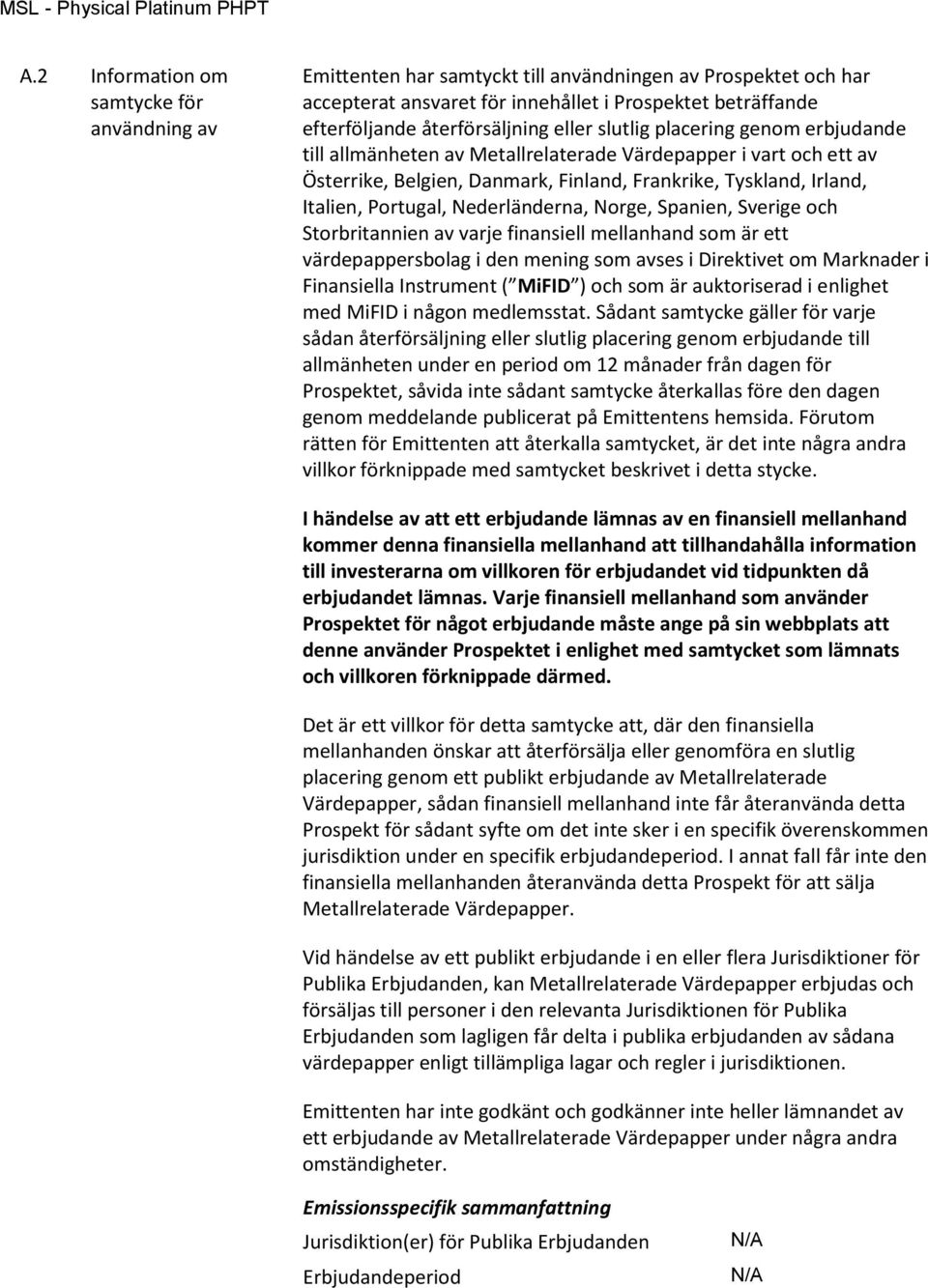 Nederländerna, Norge, Spanien, Sverige och Storbritannien av varje finansiell mellanhand som är ett värdepappersbolag i den mening som avses i Direktivet om Marknader i Finansiella Instrument ( MiFID