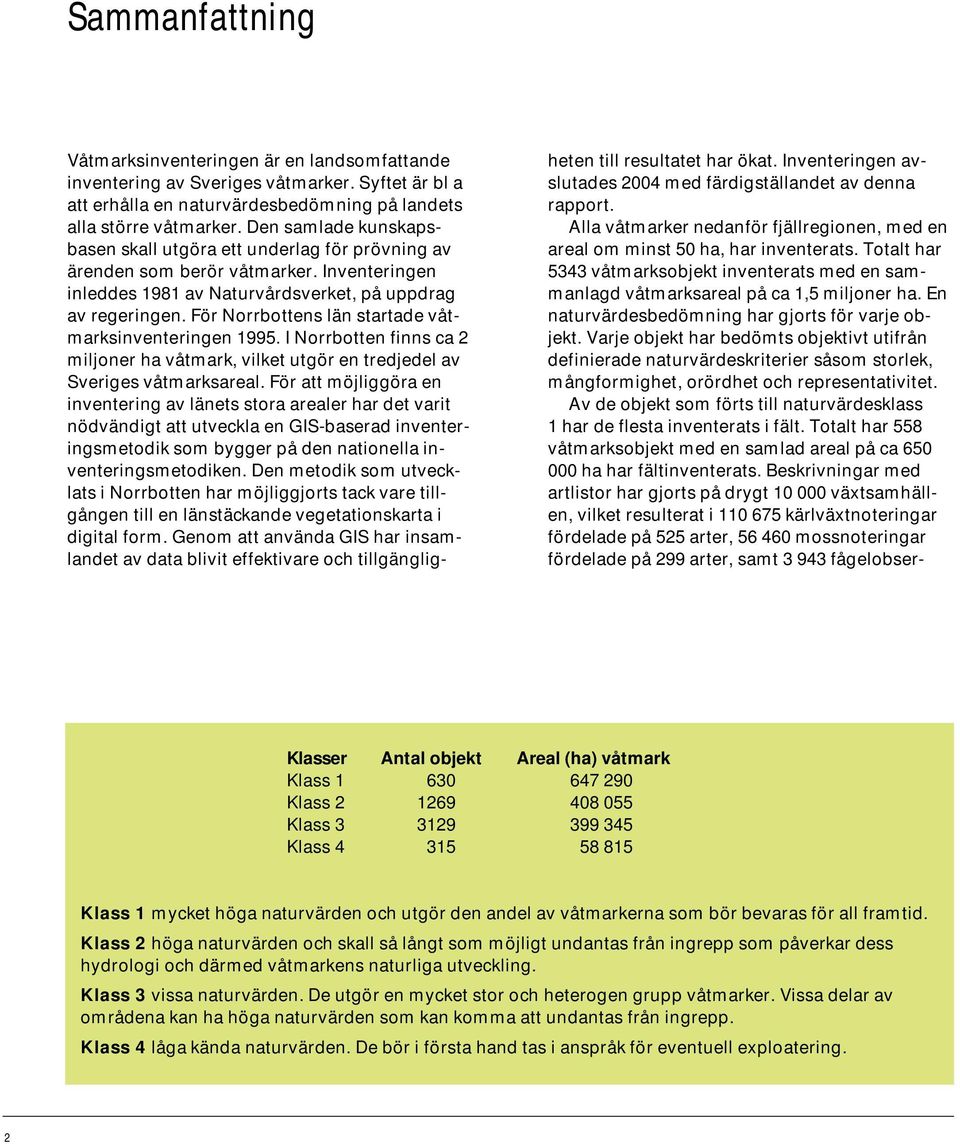 För Norrbottens län startade våtmarksinventeringen 1995. I Norrbotten finns ca 2 miljoner ha våtmark, vilket utgör en tredjedel av Sveriges våtmarksareal.