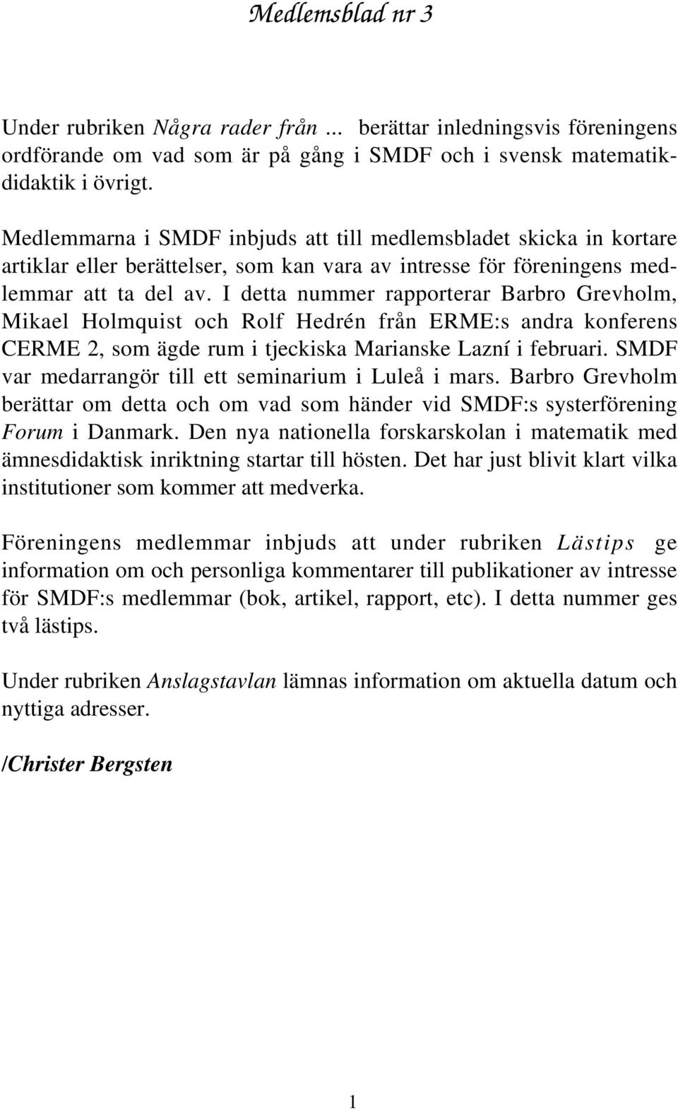 I detta nummer rapporterar Barbro Grevholm, Mikael Holmquist och Rolf Hedrén från ERME:s andra konferens CERME 2, som ägde rum i tjeckiska Marianske Lazní i februari.