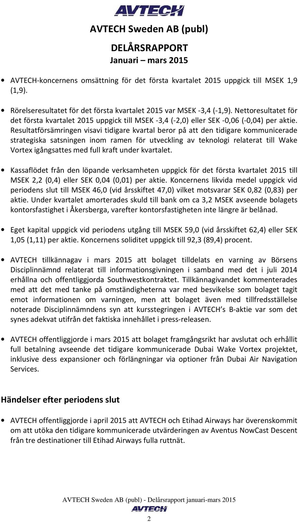 Resultatförsämringen visavi tidigare kvartal beror på att den tidigare kommunicerade strategiska satsningen inom ramen för utveckling av teknologi relaterat till Wake Vortex igångsattes med full