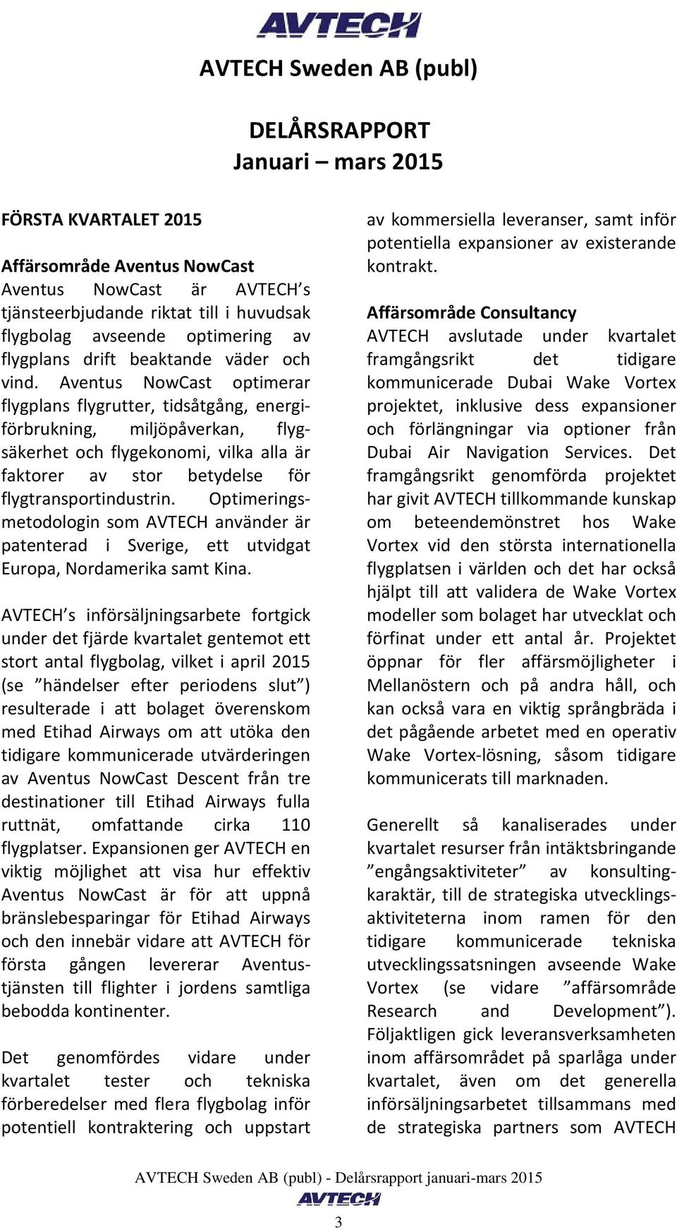 Aventus NowCast optimerar flygplans flygrutter, tidsåtgång, energiförbrukning, miljöpåverkan, flygsäkerhet och flygekonomi, vilka alla är faktorer av stor betydelse för flygtransportindustrin.