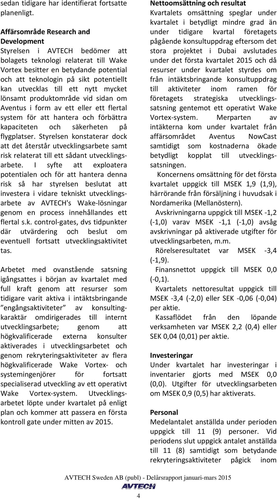 till ett nytt mycket lönsamt produktområde vid sidan om Aventus i form av ett eller ett flertal system för att hantera och förbättra kapaciteten och säkerheten på flygplatser.