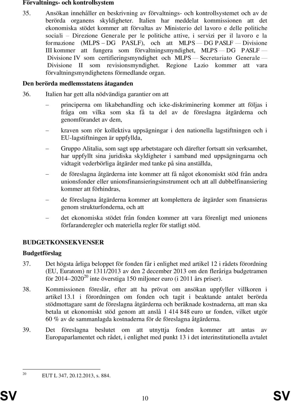 e la formazione (MLPS DG PASLF), och att MLPS DG PASLF Divisione III kommer att fungera som förvaltningsmyndighet, MLPS DG PASLF Divisione IV som certifieringsmyndighet och MLPS Secretariato Generale