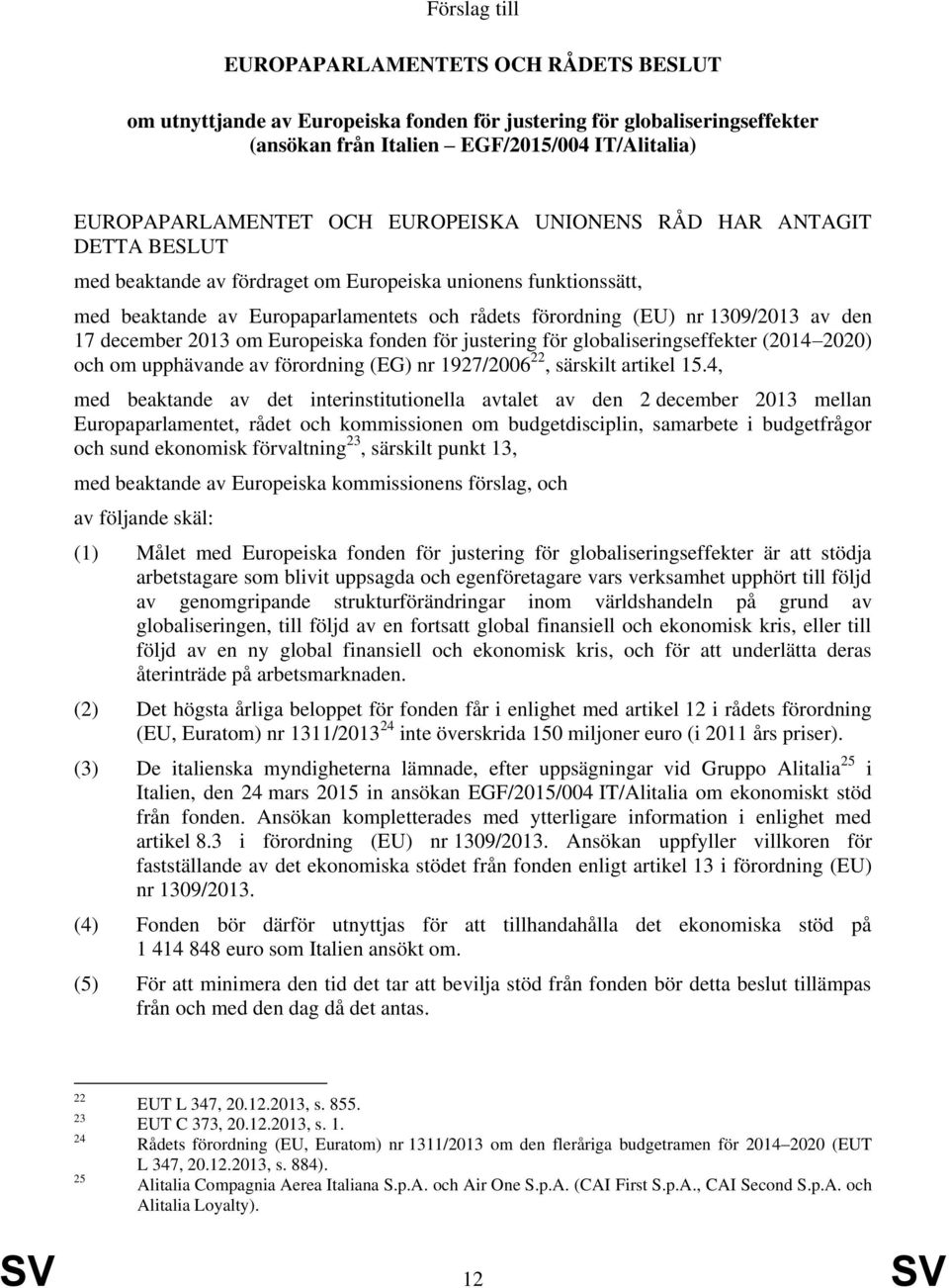 december 2013 om Europeiska fonden för justering för globaliseringseffekter (2014 2020) och om upphävande av förordning (EG) nr 1927/2006 22, särskilt artikel 15.