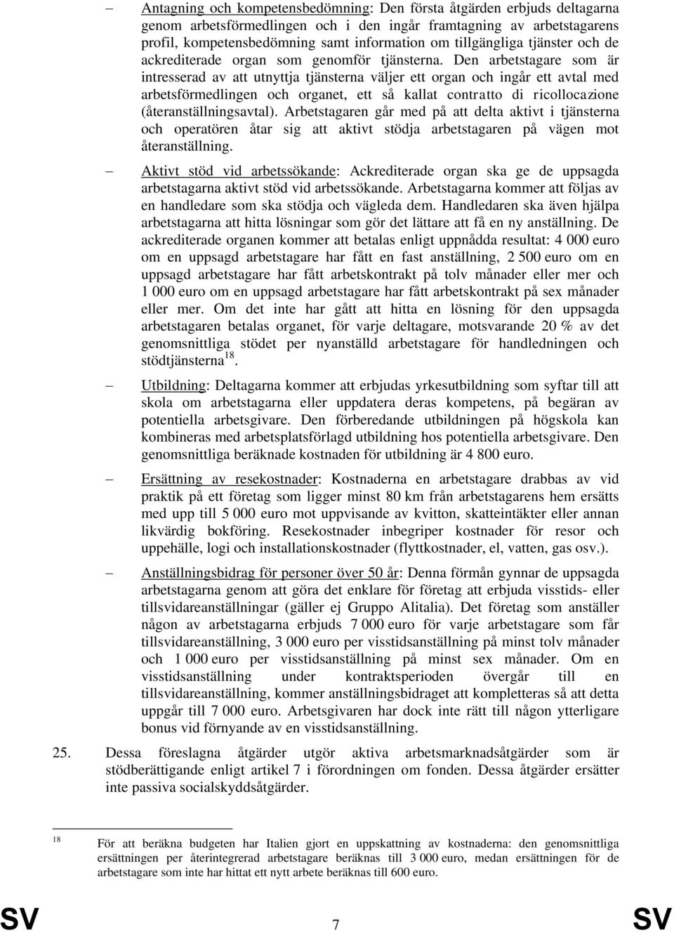 Den arbetstagare som är intresserad av att utnyttja tjänsterna väljer ett organ och ingår ett avtal med arbetsförmedlingen och organet, ett så kallat contratto di ricollocazione