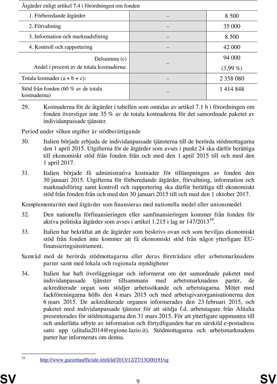 848 29. Kostnaderna för de åtgärder i tabellen som omtalas av artikel 7.