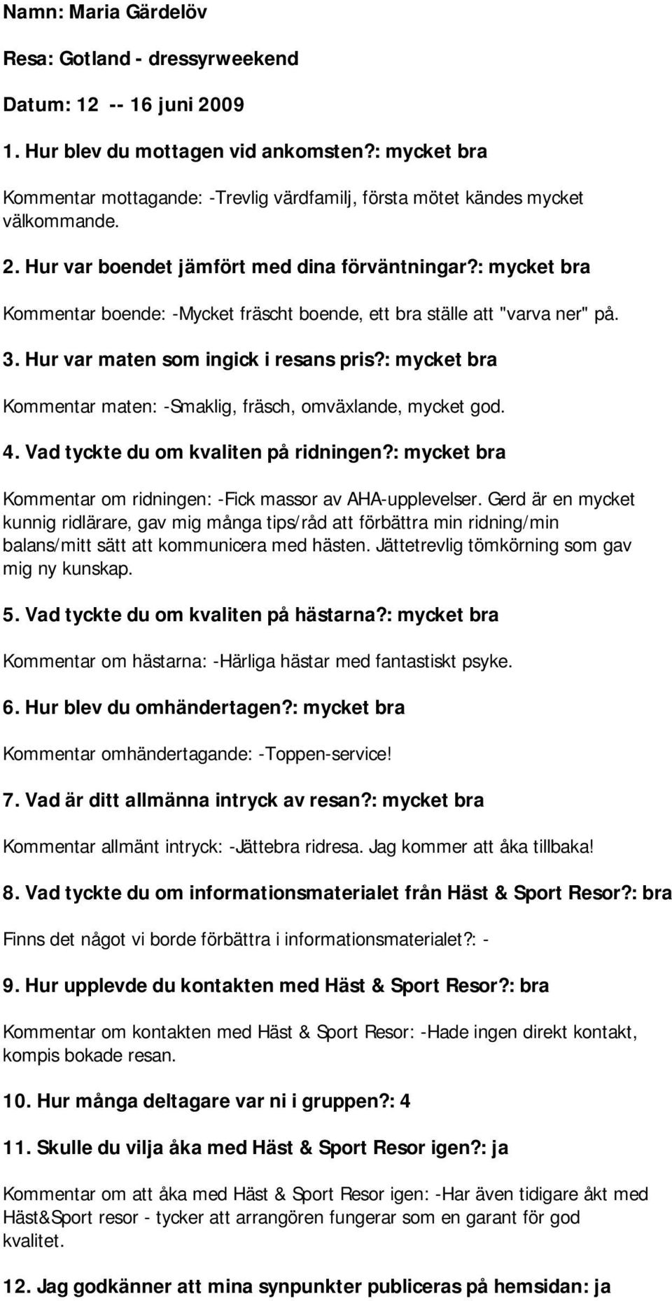 : mycket bra Kommentar om ridningen: -Fick massor av AHA-upplevelser.