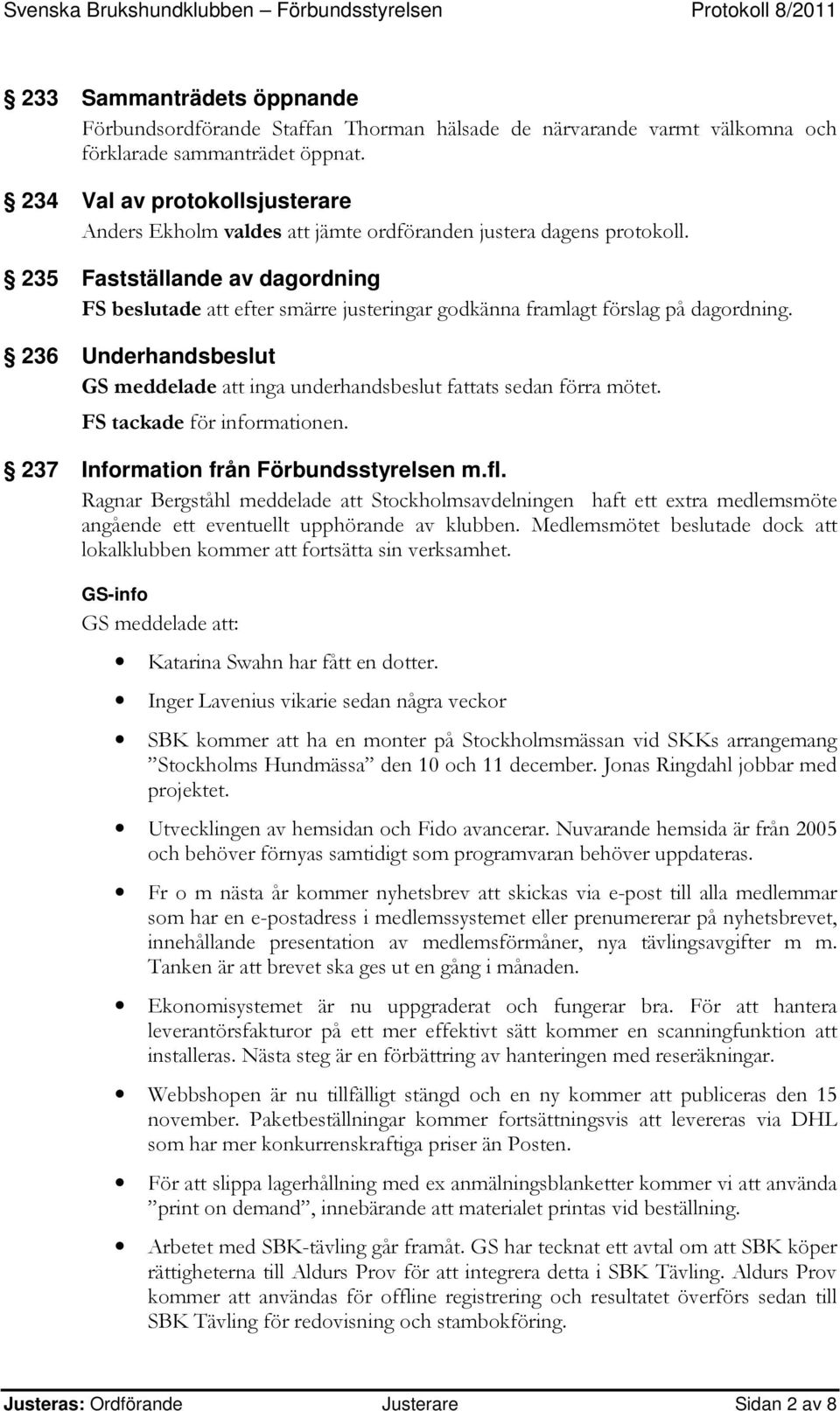 235 Fastställande av dagordning FS beslutade att efter smärre justeringar godkänna framlagt förslag på dagordning.