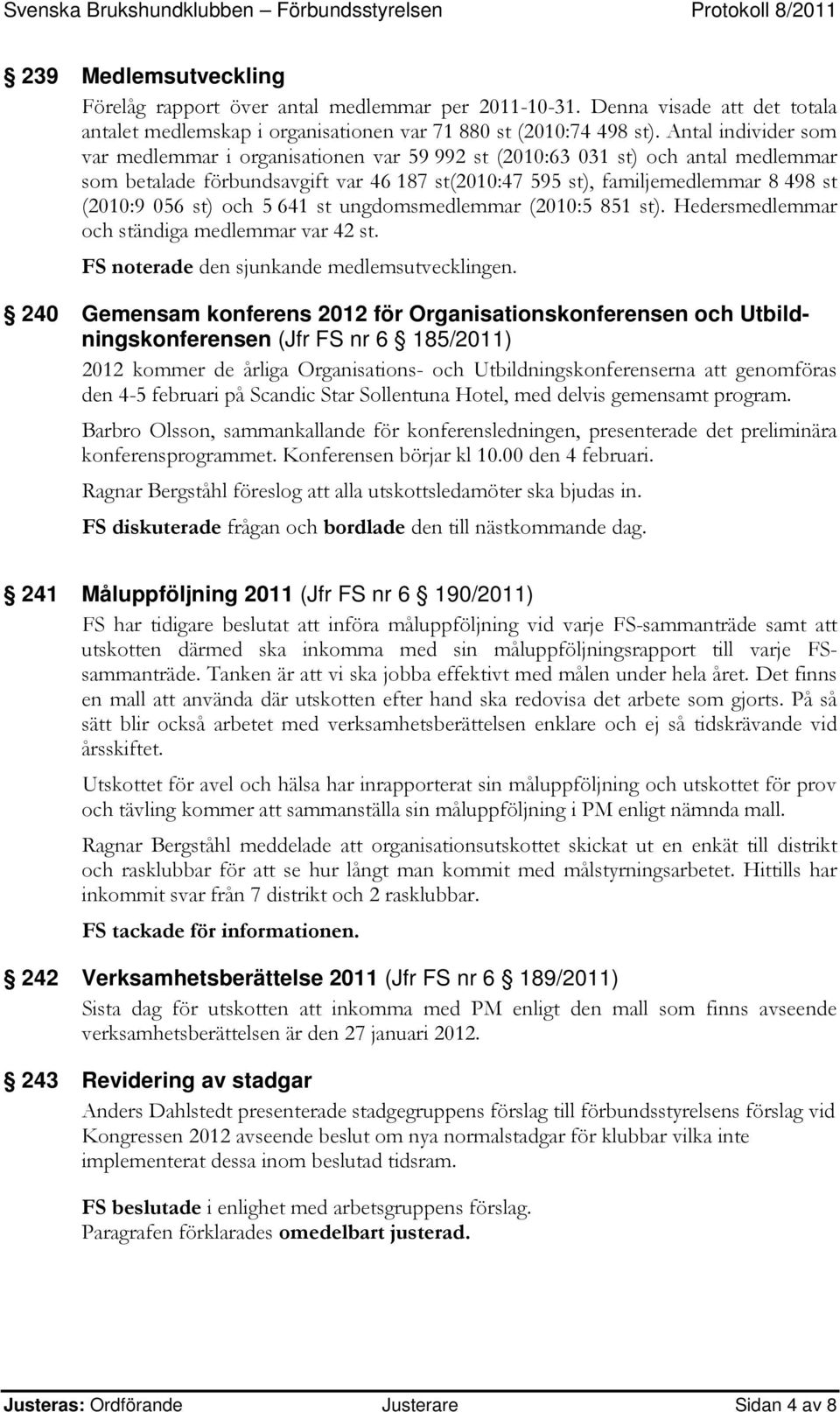 st) och 5 641 st ungdomsmedlemmar (2010:5 851 st). Hedersmedlemmar och ständiga medlemmar var 42 st. FS noterade den sjunkande medlemsutvecklingen.