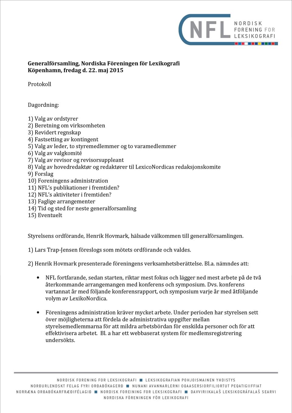 valgkomité 7) Valg av revisor og revisorsuppleant 8) Valg av hovedredaktør og redaktører til LexicoNordicas redaksjonskomite 9) Forslag 10) Foreningens administration 11) NFL s publikationer i