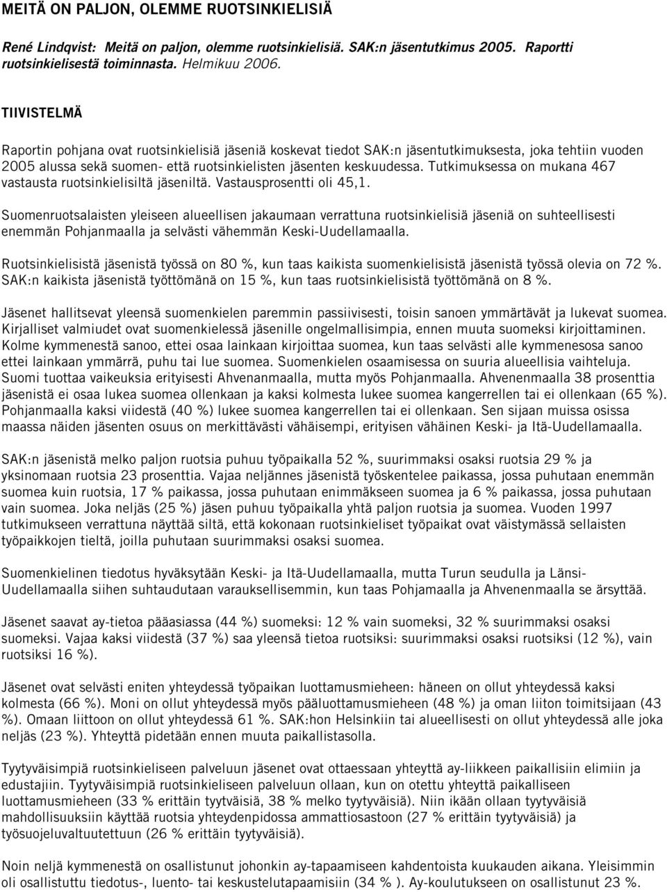 Tutkimuksessa on mukana 467 vastausta ruotsinkielisiltä jäseniltä. Vastausprosentti oli 45,1.