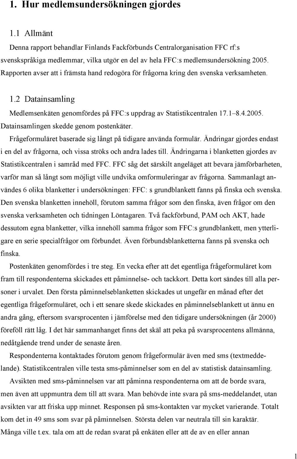 Rapporten avser att i främsta hand redogöra för frågorna kring den svenska verksamheten. 1.2 Datainsamling Medlemsenkäten genomfördes på FFC:s uppdrag av Statistikcentralen 17.1 8.4.2005.