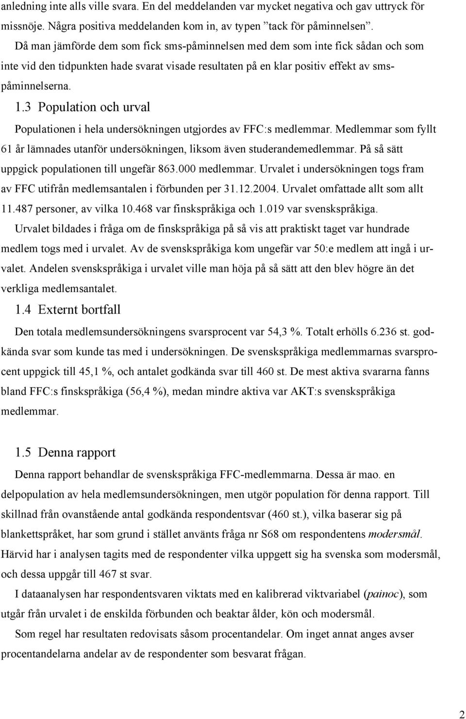 3 Population och urval Populationen i hela undersökningen utgjordes av FFC:s medlemmar. Medlemmar som fyllt 61 år lämnades utanför undersökningen, liksom även studerandemedlemmar.