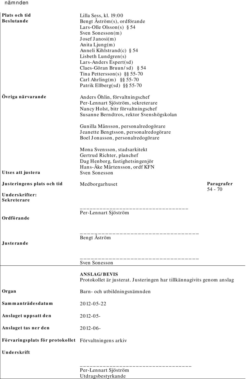 Bruun/sd) 54 Tina Pettersson(s) 55-70 Carl Ahrling(m) 55-70 Patrik Ellberg(sd) 55-70 Övriga närvarande Anders Öhlin, förvaltningschef Per-Lennart Sjöström, sekreterare Nancy Holst, bitr