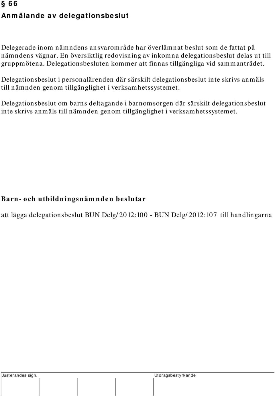 Delegationsbeslut i personalärenden där särskilt delegationsbeslut inte skrivs anmäls till nämnden genom tillgänglighet i verksamhetssystemet.