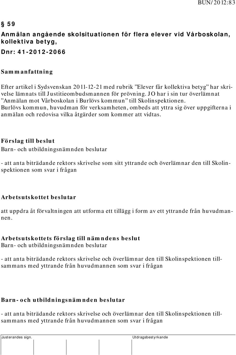 Burlövs kommun, huvudman för verksamheten, ombeds att yttra sig över uppgifterna i anmälan och redovisa vilka åtgärder som kommer att vidtas.