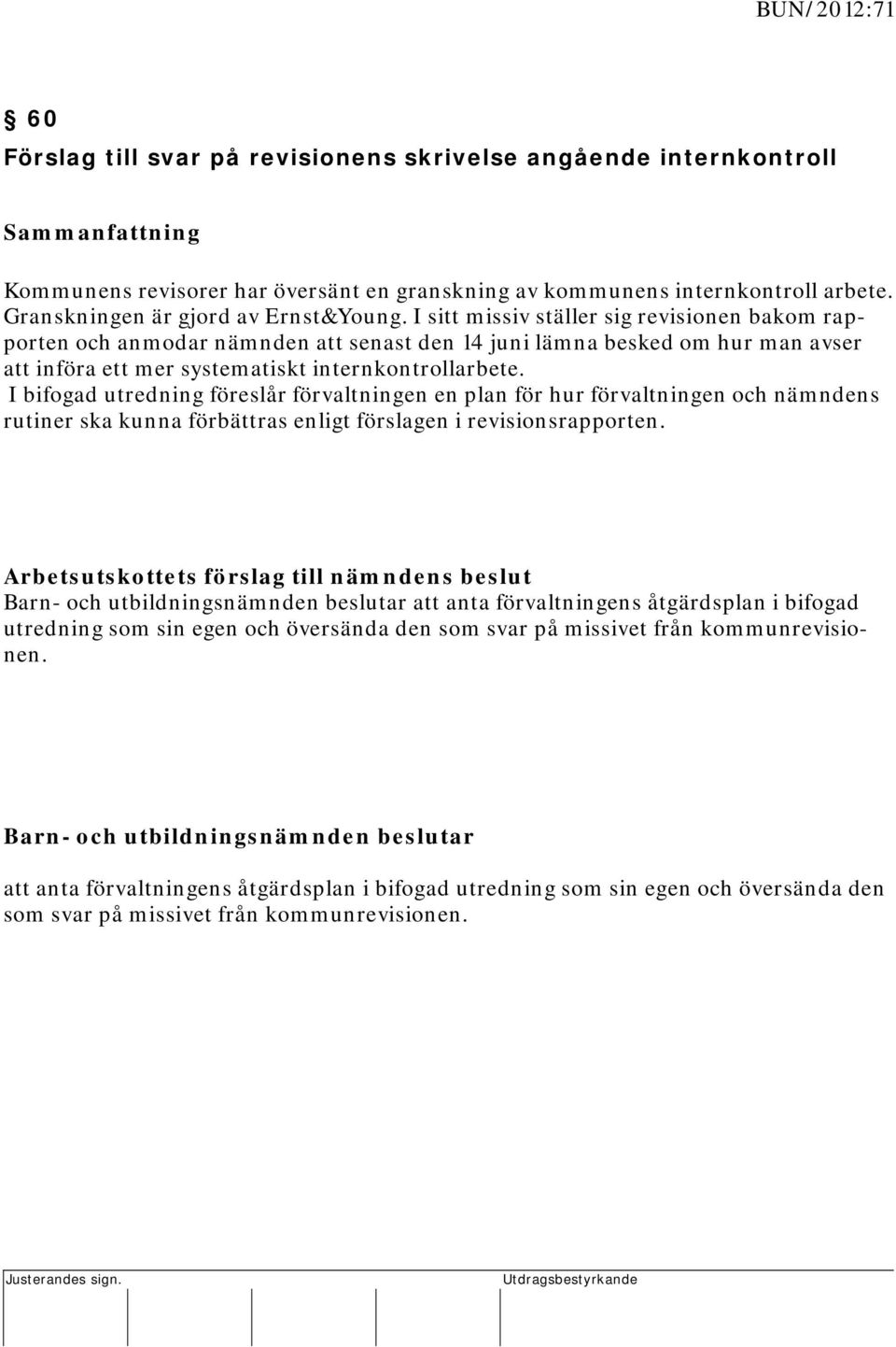 I sitt missiv ställer sig revisionen bakom rapporten och anmodar nämnden att senast den 14 juni lämna besked om hur man avser att införa ett mer systematiskt internkontrollarbete.