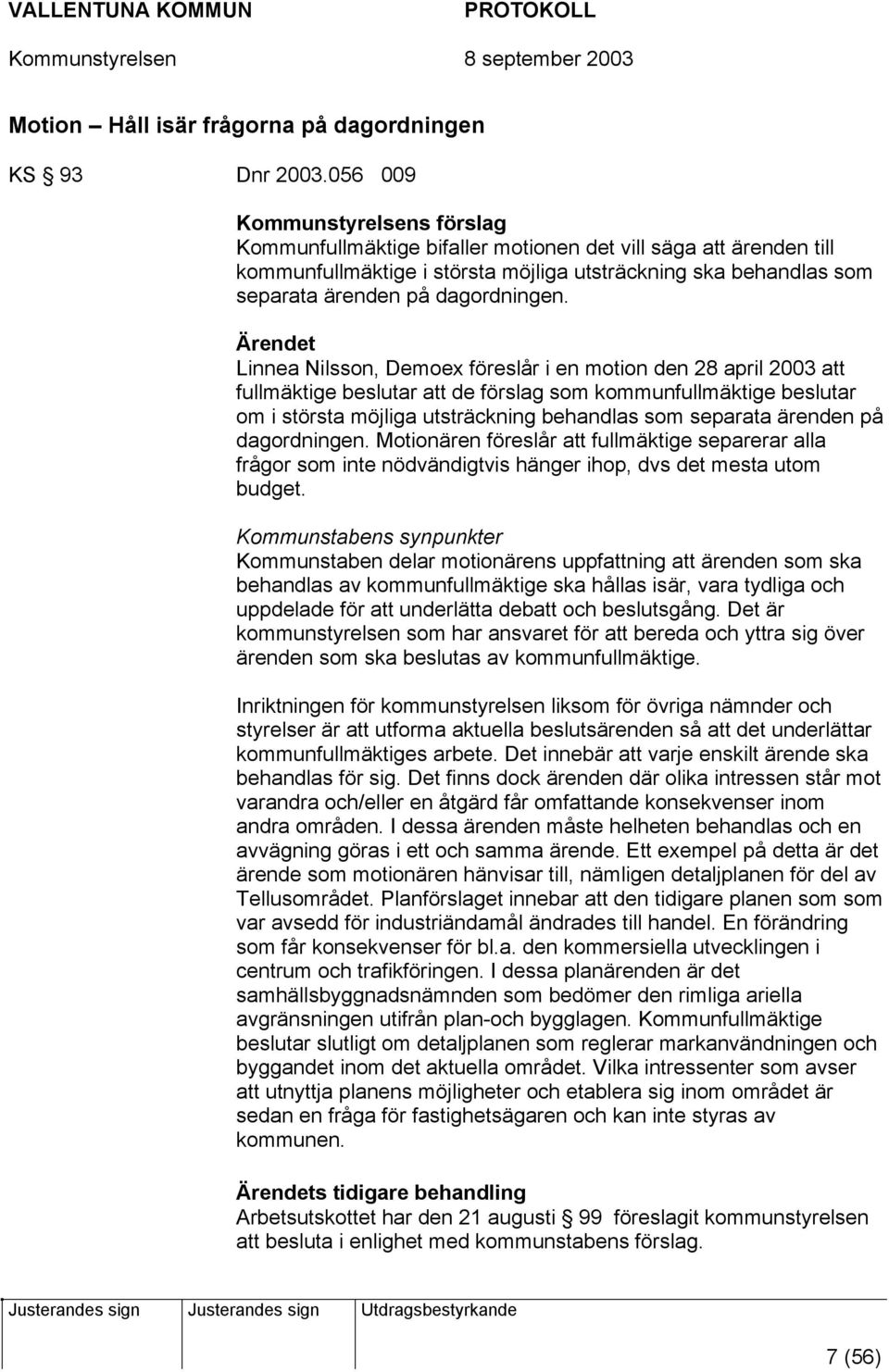 Ärendet Linnea Nilsson, Demoex föreslår i en motion den 28 april 2003 att fullmäktige beslutar att de förslag som kommunfullmäktige beslutar om i största möjliga utsträckning behandlas som separata